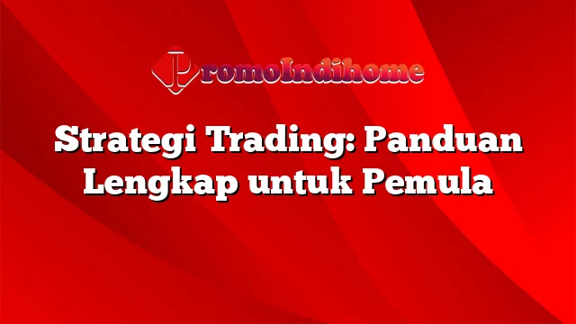 Strategi Trading: Panduan Lengkap untuk Pemula