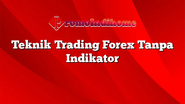 Teknik Trading Forex Tanpa Indikator