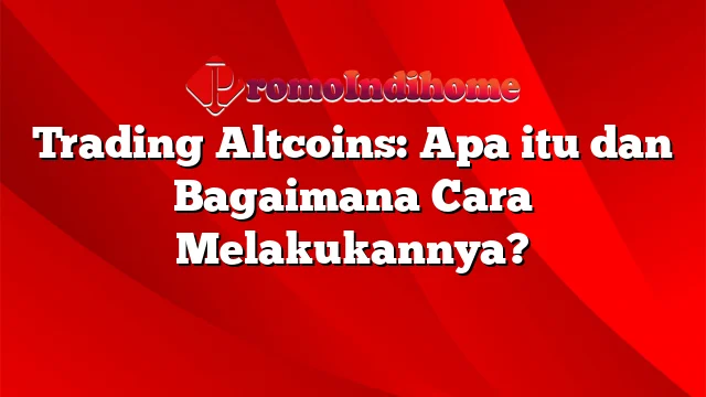 Trading Altcoins: Apa itu dan Bagaimana Cara Melakukannya?