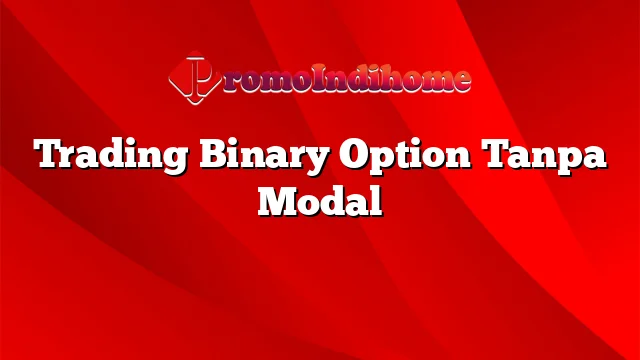 Trading Binary Option Tanpa Modal