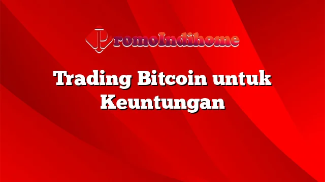 Trading Bitcoin untuk Keuntungan