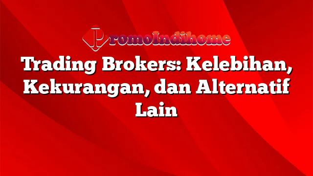 Trading Brokers: Kelebihan, Kekurangan, dan Alternatif Lain