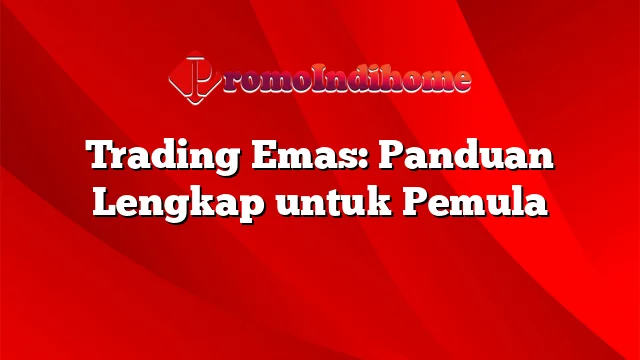 Trading Emas: Panduan Lengkap untuk Pemula