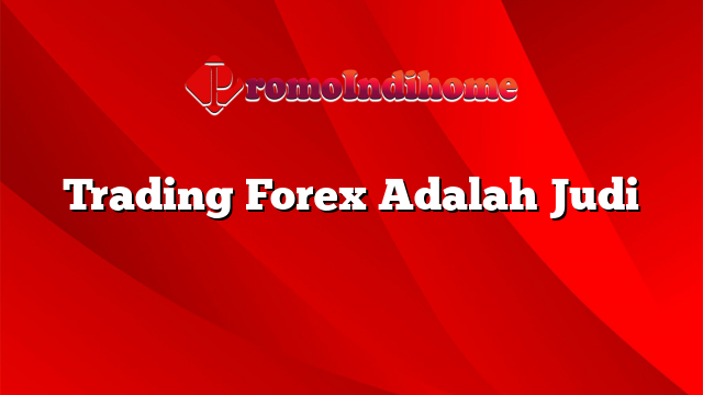 Trading Forex Adalah Judi