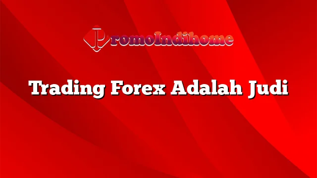 Trading Forex Adalah Judi