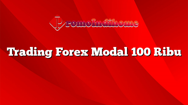 Trading Forex Modal 100 Ribu