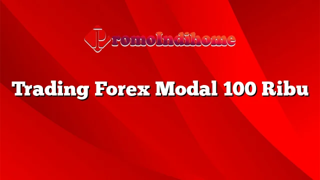 Trading Forex Modal 100 Ribu