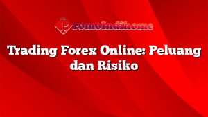 Trading Forex Online: Peluang dan Risiko