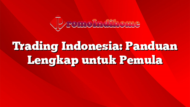 Trading Indonesia: Panduan Lengkap untuk Pemula