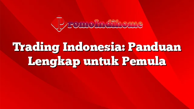 Trading Indonesia: Panduan Lengkap untuk Pemula