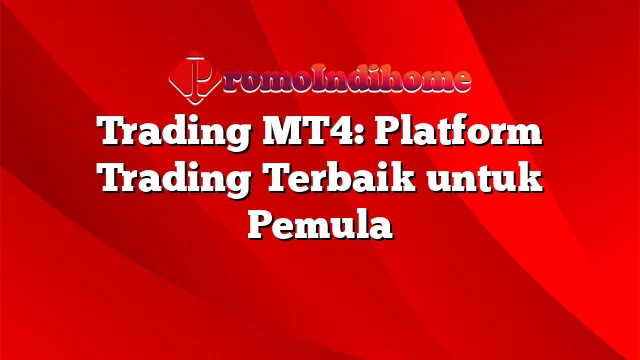 Trading MT4: Platform Trading Terbaik untuk Pemula