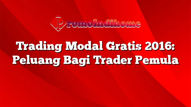 Trading Modal Gratis 2016: Peluang Bagi Trader Pemula