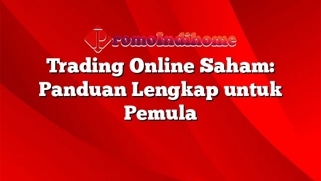 Trading Online Saham: Panduan Lengkap untuk Pemula