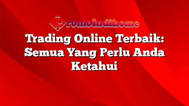 Trading Online Terbaik: Semua Yang Perlu Anda Ketahui