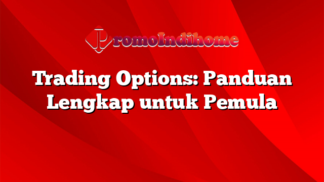 Trading Options: Panduan Lengkap untuk Pemula