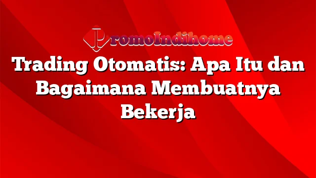 Trading Otomatis: Apa Itu dan Bagaimana Membuatnya Bekerja