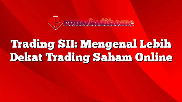 Trading SII: Mengenal Lebih Dekat Trading Saham Online