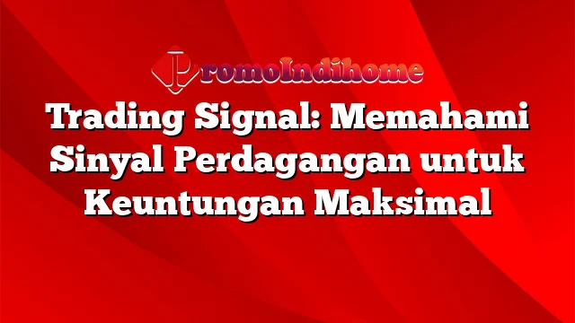 Trading Signal: Memahami Sinyal Perdagangan untuk Keuntungan Maksimal