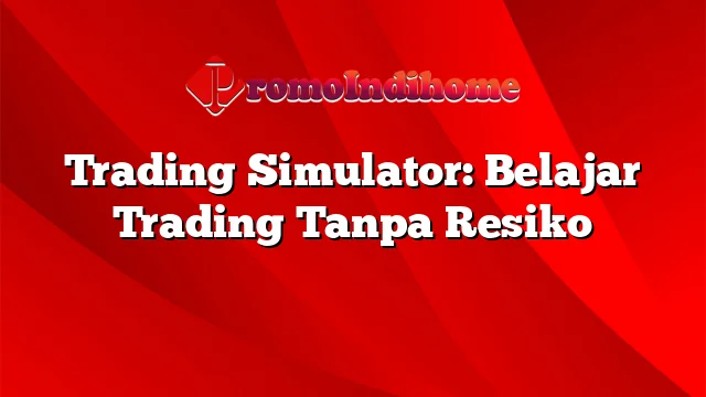 Trading Simulator: Belajar Trading Tanpa Resiko