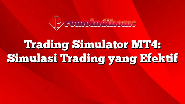 Trading Simulator MT4: Simulasi Trading yang Efektif