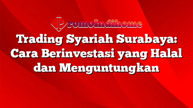 Trading Syariah Surabaya: Cara Berinvestasi yang Halal dan Menguntungkan