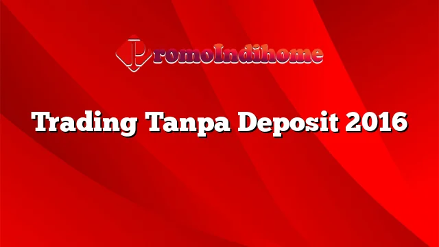 Trading Tanpa Deposit 2016