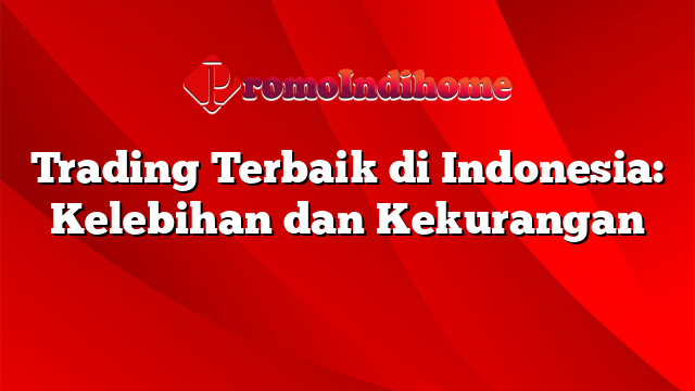 Trading Terbaik di Indonesia: Kelebihan dan Kekurangan