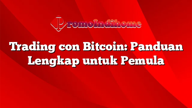 Trading con Bitcoin: Panduan Lengkap untuk Pemula