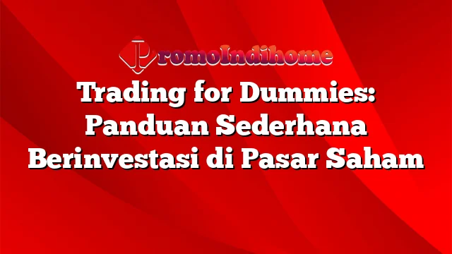 Trading for Dummies: Panduan Sederhana Berinvestasi di Pasar Saham