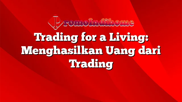 Trading for a Living: Menghasilkan Uang dari Trading