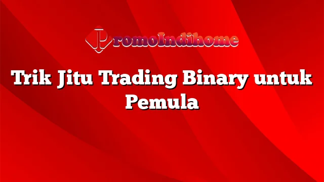 Trik Jitu Trading Binary untuk Pemula