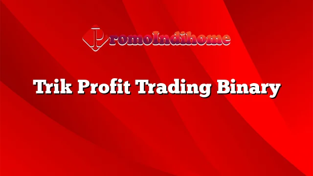 Trik Profit Trading Binary