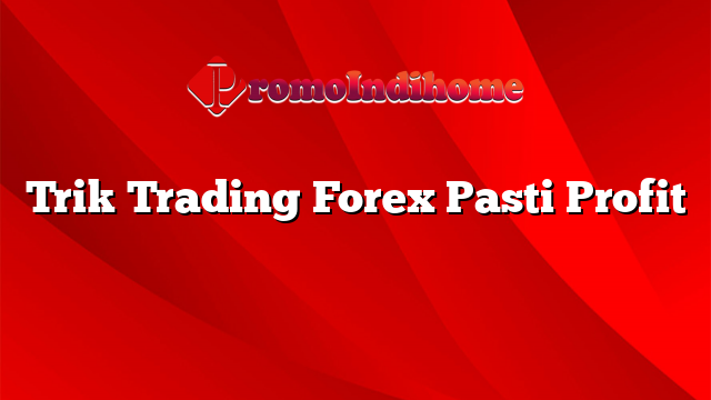 Trik Trading Forex Pasti Profit