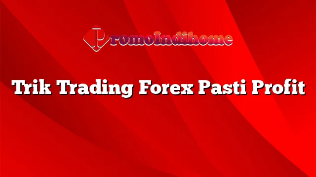 Trik Trading Forex Pasti Profit