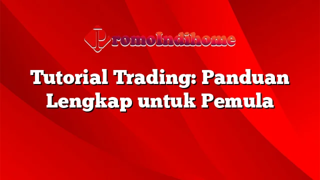 Tutorial Trading: Panduan Lengkap untuk Pemula