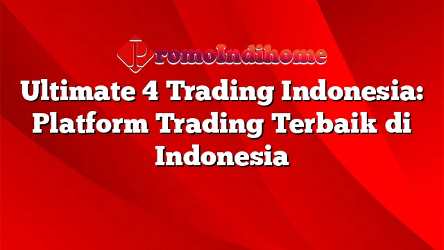 Ultimate 4 Trading Indonesia: Platform Trading Terbaik di Indonesia