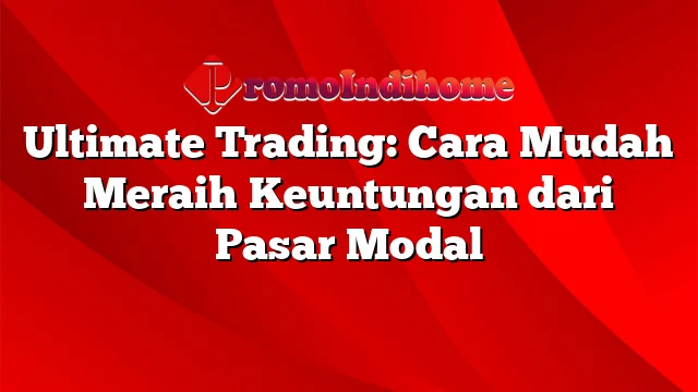 Ultimate Trading: Cara Mudah Meraih Keuntungan dari Pasar Modal