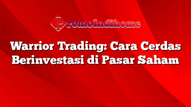 Warrior Trading: Cara Cerdas Berinvestasi di Pasar Saham