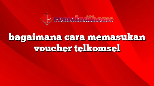 bagaimana cara memasukan voucher telkomsel