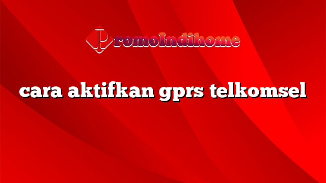 cara aktifkan gprs telkomsel