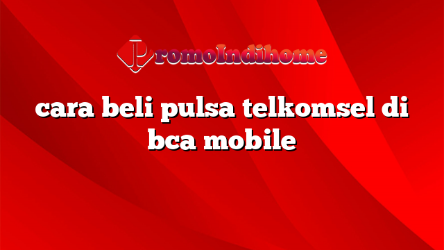 cara beli pulsa telkomsel di bca mobile