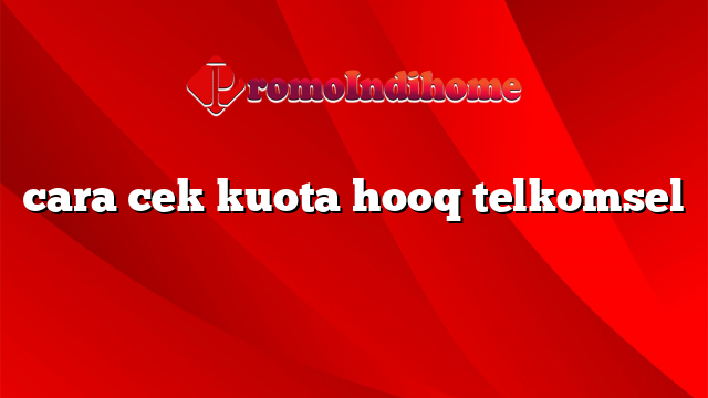 cara cek kuota hooq telkomsel