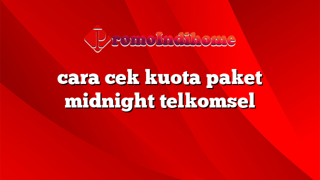 cara cek kuota paket midnight telkomsel