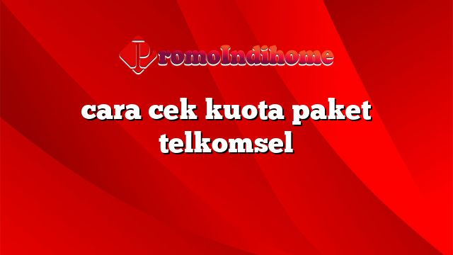 cara cek kuota paket telkomsel