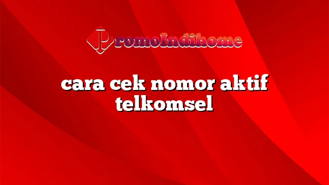 cara cek nomor aktif telkomsel