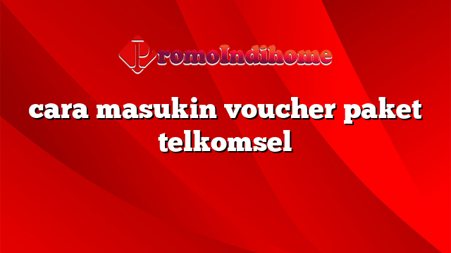 cara masukin voucher paket telkomsel