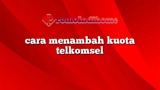 cara menambah kuota telkomsel