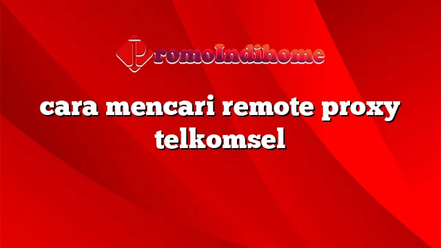 cara mencari remote proxy telkomsel