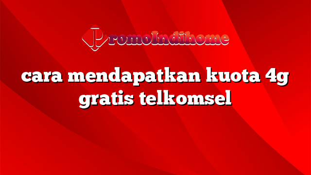 cara mendapatkan kuota 4g gratis telkomsel