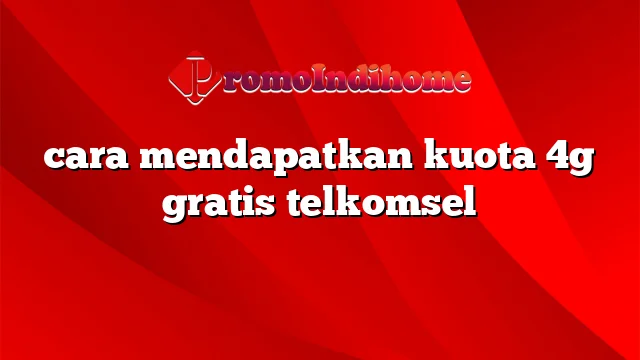 cara mendapatkan kuota 4g gratis telkomsel